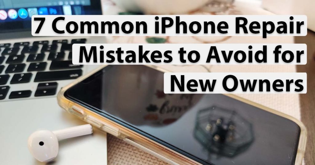 7 Common iPhone Repair Mistakes to Avoid for New Owners